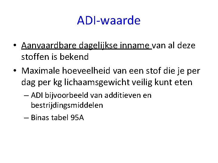 ADI-waarde • Aanvaardbare dagelijkse inname van al deze stoffen is bekend • Maximale hoeveelheid