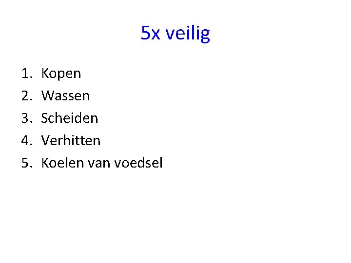 5 x veilig 1. 2. 3. 4. 5. Kopen Wassen Scheiden Verhitten Koelen van