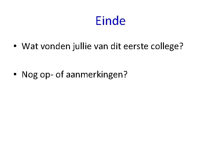 Einde • Wat vonden jullie van dit eerste college? • Nog op- of aanmerkingen?