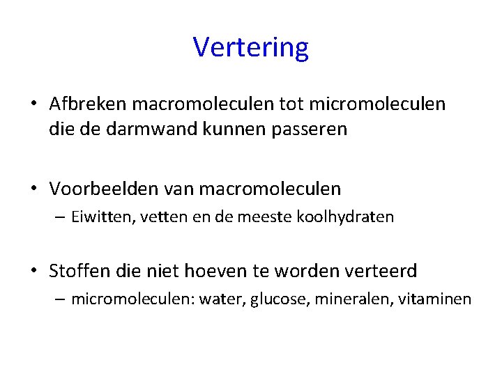 Vertering • Afbreken macromoleculen tot micromoleculen die de darmwand kunnen passeren • Voorbeelden van