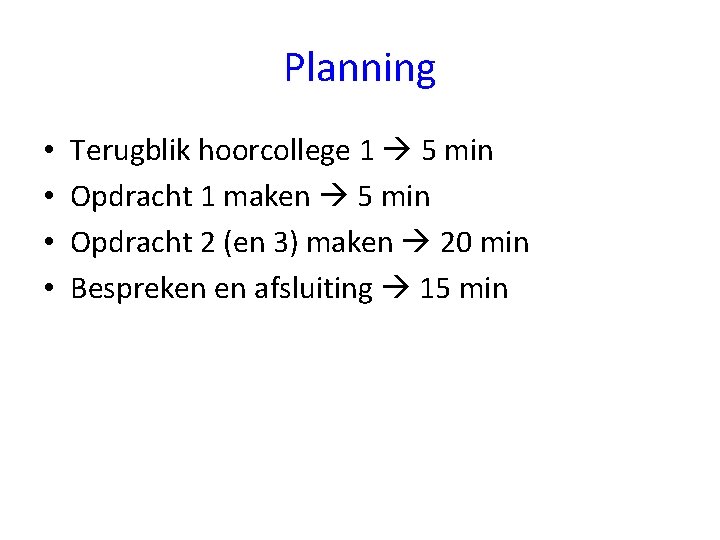 Planning • • Terugblik hoorcollege 1 5 min Opdracht 1 maken 5 min Opdracht