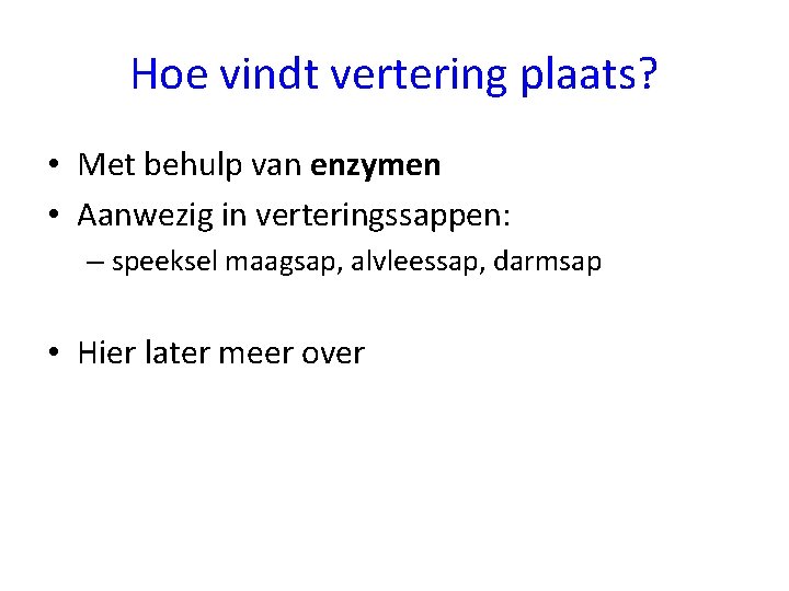 Hoe vindt vertering plaats? • Met behulp van enzymen • Aanwezig in verteringssappen: –