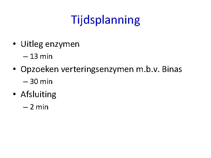 Tijdsplanning • Uitleg enzymen – 13 min • Opzoeken verteringsenzymen m. b. v. Binas