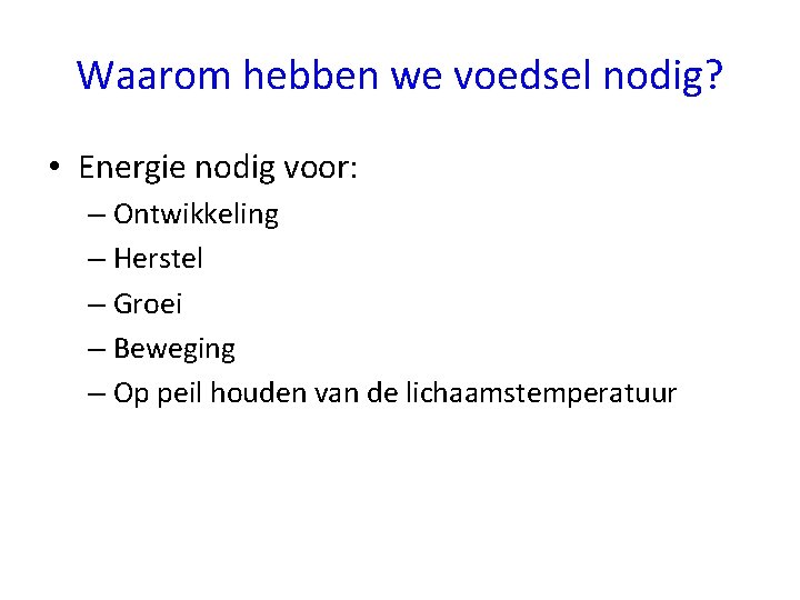 Waarom hebben we voedsel nodig? • Energie nodig voor: – Ontwikkeling – Herstel –