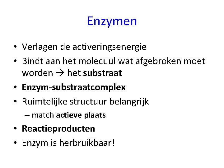 Enzymen • Verlagen de activeringsenergie • Bindt aan het molecuul wat afgebroken moet worden