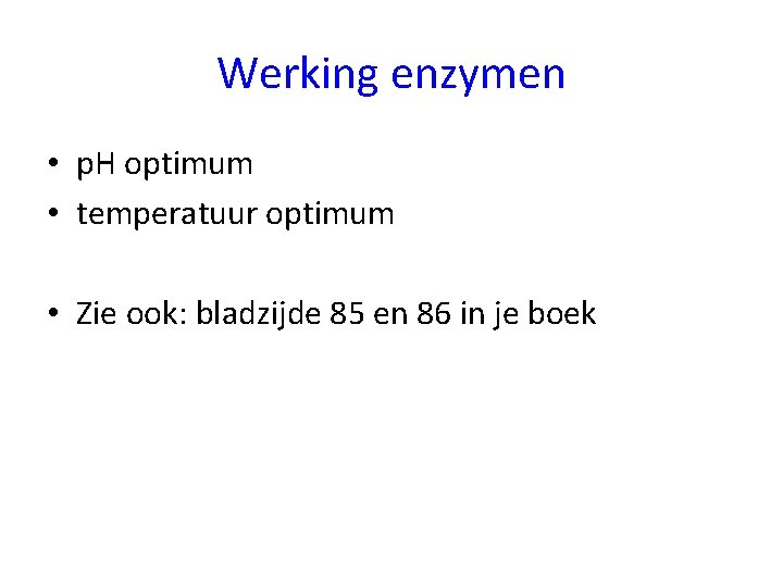 Werking enzymen • p. H optimum • temperatuur optimum • Zie ook: bladzijde 85