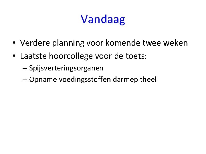 Vandaag • Verdere planning voor komende twee weken • Laatste hoorcollege voor de toets: