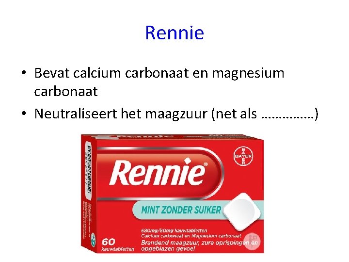 Rennie • Bevat calcium carbonaat en magnesium carbonaat • Neutraliseert het maagzuur (net als