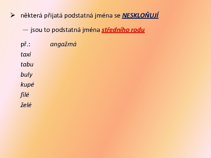 Ø některá přijatá podstatná jména se NESKLOŇUJÍ ― jsou to podstatná jména středního rodu Ø některá přijatá podstatná jména se NESKLOŇUJÍ ― jsou to podstatná jména středního rodu