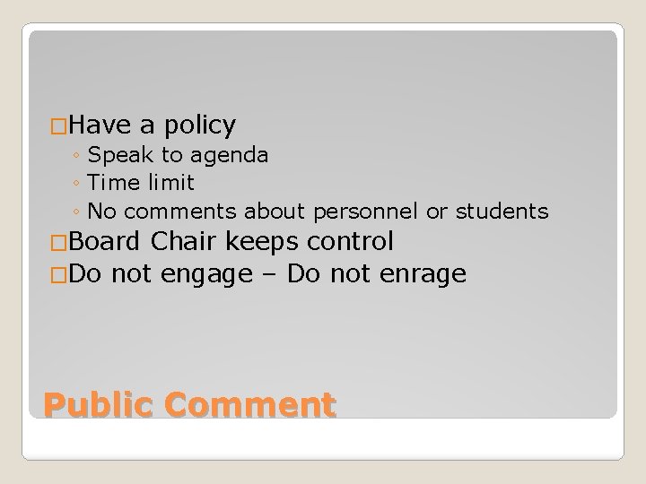 �Have a policy ◦ Speak to agenda ◦ Time limit ◦ No comments about