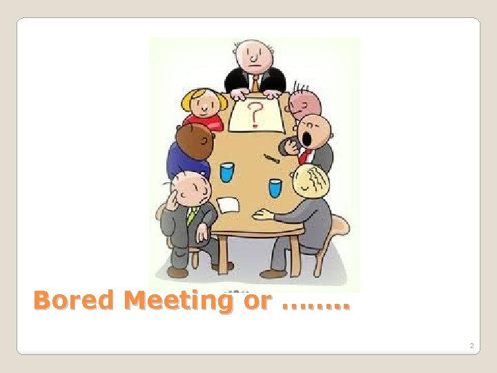 Bored Meeting or ……. . 2 