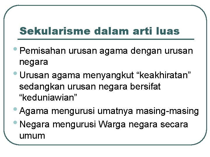 Sekularisme dalam arti luas • Pemisahan urusan agama dengan urusan negara • Urusan agama