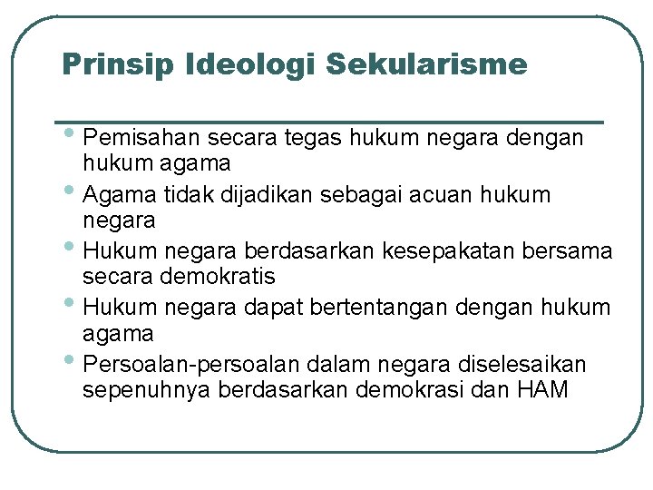 Prinsip Ideologi Sekularisme • Pemisahan secara tegas hukum negara dengan • • hukum agama