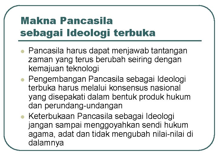 Makna Pancasila sebagai Ideologi terbuka l l l Pancasila harus dapat menjawab tantangan zaman