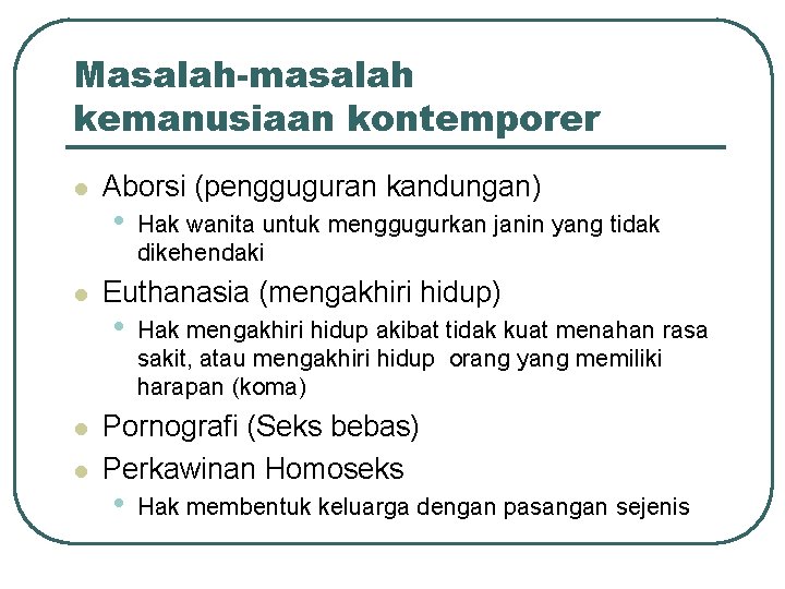 Masalah-masalah kemanusiaan kontemporer l l Aborsi (pengguguran kandungan) • Hak wanita untuk menggugurkan janin