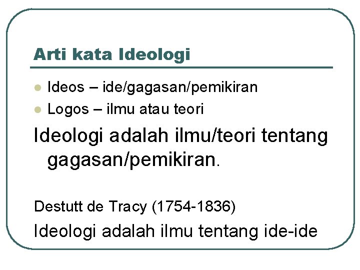 Arti kata Ideologi l l Ideos – ide/gagasan/pemikiran Logos – ilmu atau teori Ideologi