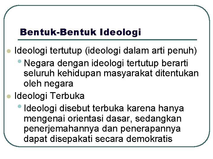 Bentuk-Bentuk Ideologi l l Ideologi tertutup (ideologi dalam arti penuh) • Negara dengan ideologi