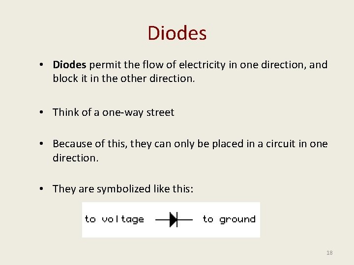Diodes • Diodes permit the flow of electricity in one direction, and block it