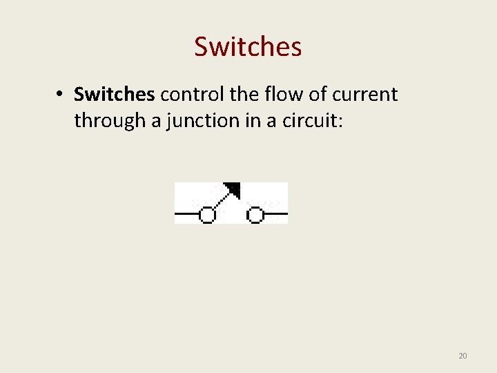 Switches • Switches control the flow of current through a junction in a circuit: