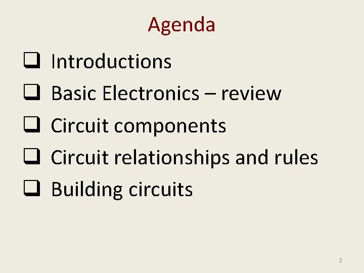 Agenda q q q Introductions Basic Electronics – review Circuit components Circuit relationships and
