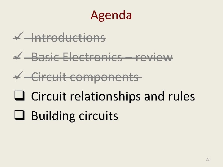 Agenda ü ü ü q q Introductions Basic Electronics – review Circuit components Circuit