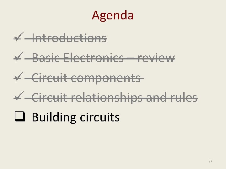 Agenda ü ü q Introductions Basic Electronics – review Circuit components Circuit relationships and