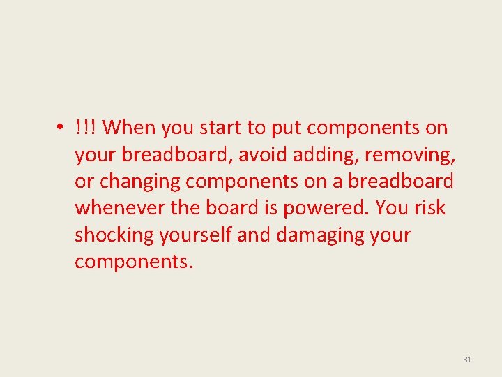  • !!! When you start to put components on your breadboard, avoid adding,