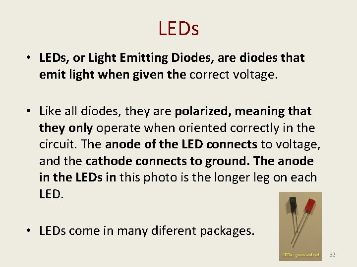 LEDs • LEDs, or Light Emitting Diodes, are diodes that emit light when given