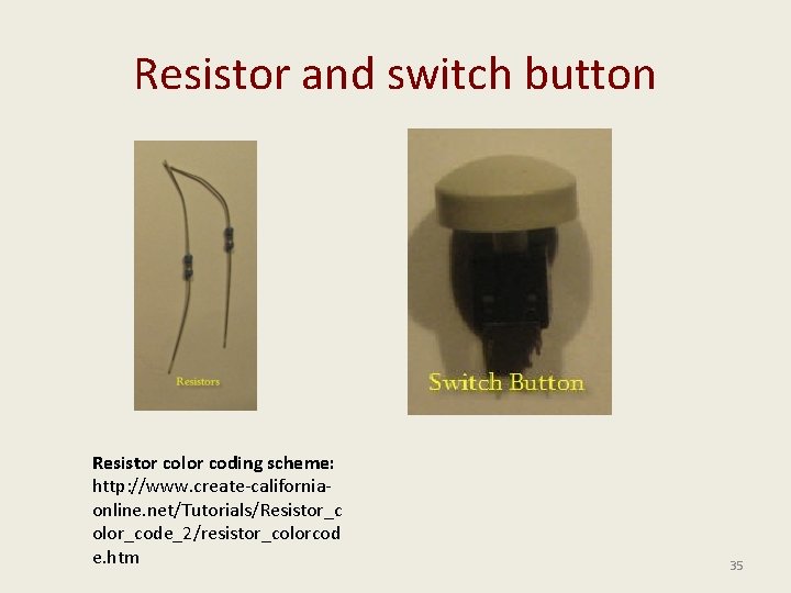 Resistor and switch button Resistor color coding scheme: http: //www. create-californiaonline. net/Tutorials/Resistor_c olor_code_2/resistor_colorcod e.
