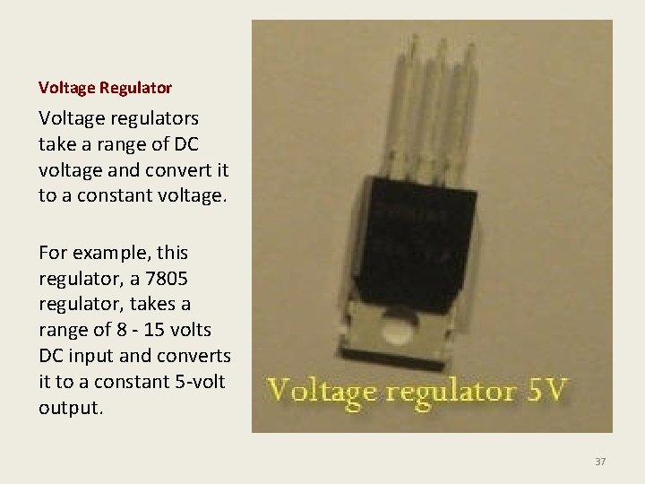 Voltage Regulator Voltage regulators take a range of DC voltage and convert it to