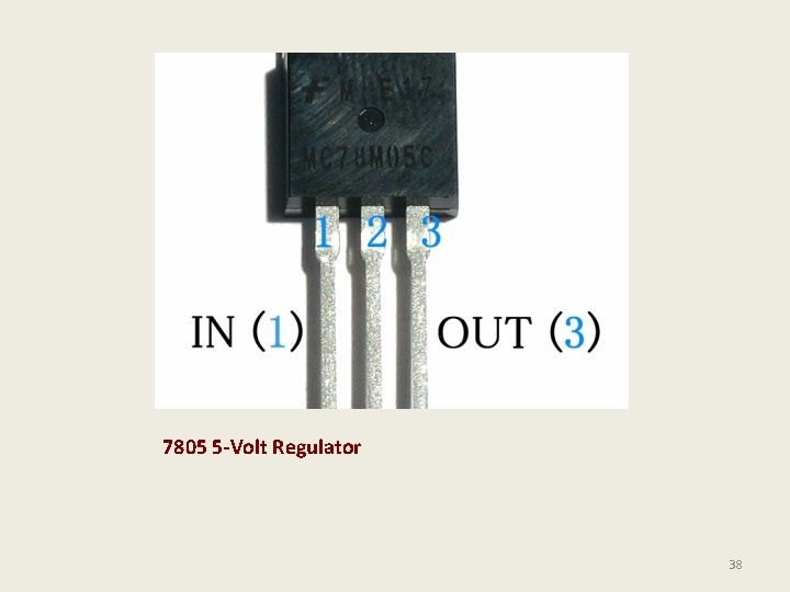 7805 5 -Volt Regulator 38 