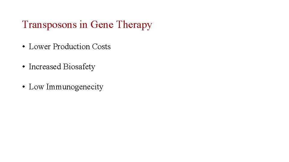 Transposons in Gene Therapy • Lower Production Costs • Increased Biosafety • Low Immunogenecity