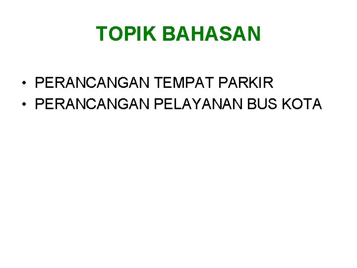 TOPIK BAHASAN • PERANCANGAN TEMPAT PARKIR • PERANCANGAN PELAYANAN BUS KOTA 