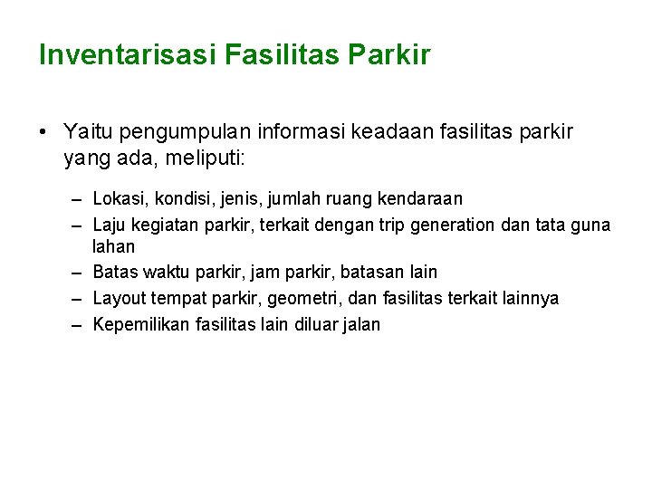 Inventarisasi Fasilitas Parkir • Yaitu pengumpulan informasi keadaan fasilitas parkir yang ada, meliputi: –