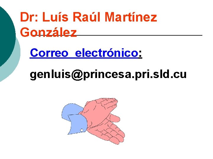 Dr: Luís Raúl Martínez González Correo electrónico: genluis@princesa. pri. sld. cu 