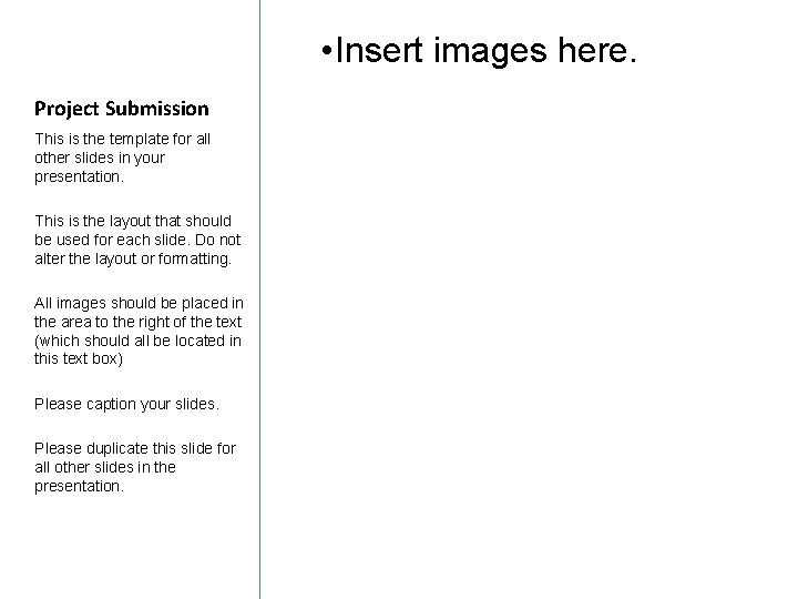  • Insert images here. Project Submission This is the template for all other