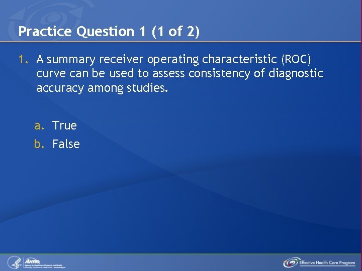 Practice Question 1 (1 of 2) 1. A summary receiver operating characteristic (ROC) curve