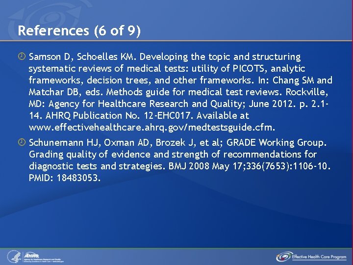 References (6 of 9) Samson D, Schoelles KM. Developing the topic and structuring systematic