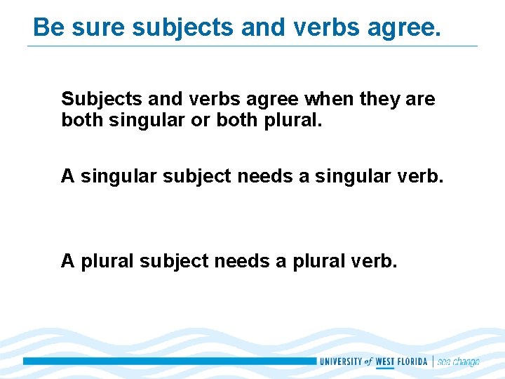 Be sure subjects and verbs agree. Subjects and verbs agree when they are both