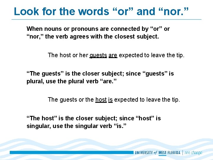 Look for the words “or” and “nor. ” When nouns or pronouns are connected