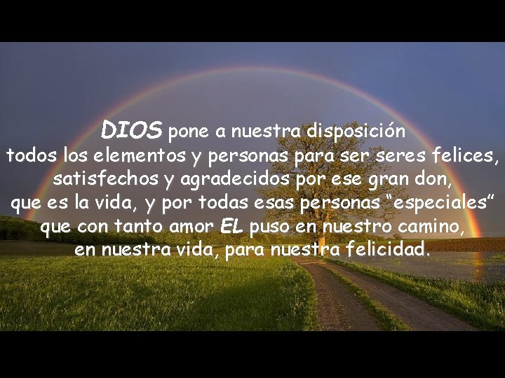 DIOS pone a nuestra disposición todos los elementos y personas para seres felices, satisfechos