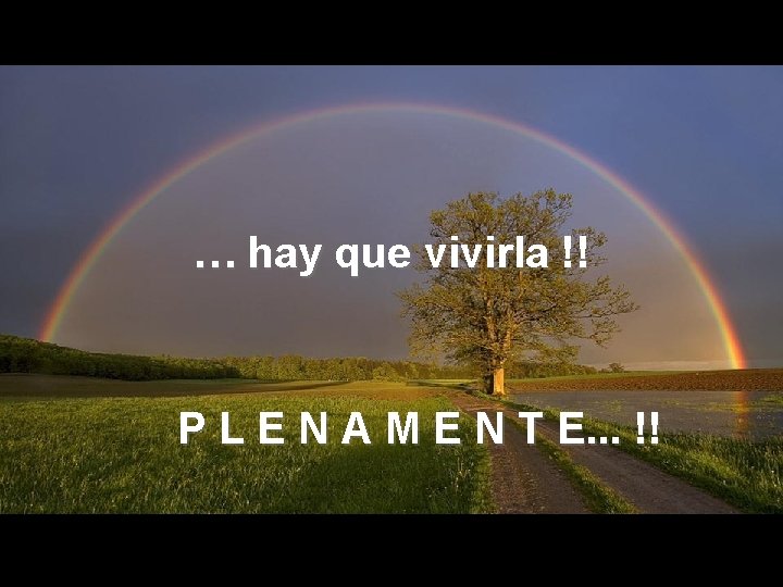 … hay que vivirla !! P L E N A M E N T