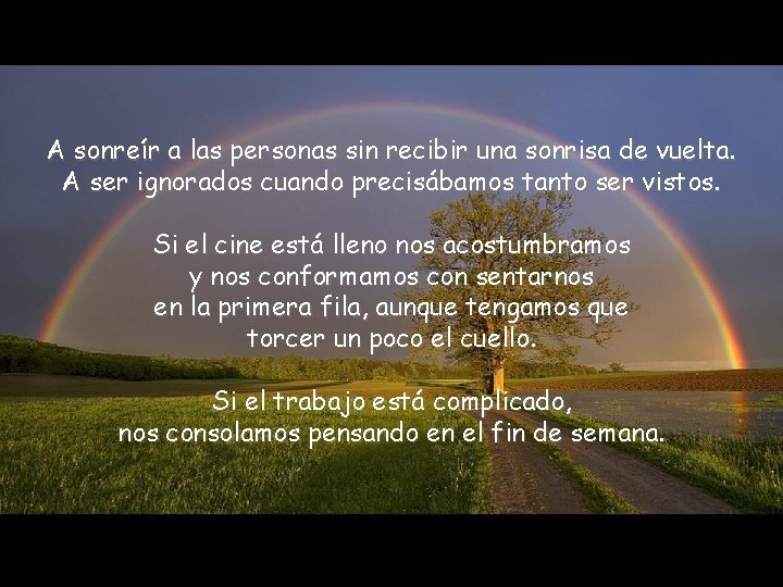 A sonreír a las personas sin recibir una sonrisa de vuelta. A ser ignorados