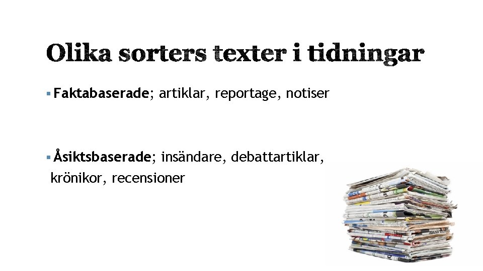 § Faktabaserade; artiklar, reportage, notiser § Åsiktsbaserade; insändare, debattartiklar, krönikor, recensioner 