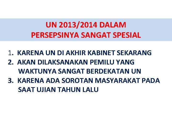 UN 2013/2014 DALAM PERSEPSINYA SANGAT SPESIAL 1. KARENA UN DI AKHIR KABINET SEKARANG 2.