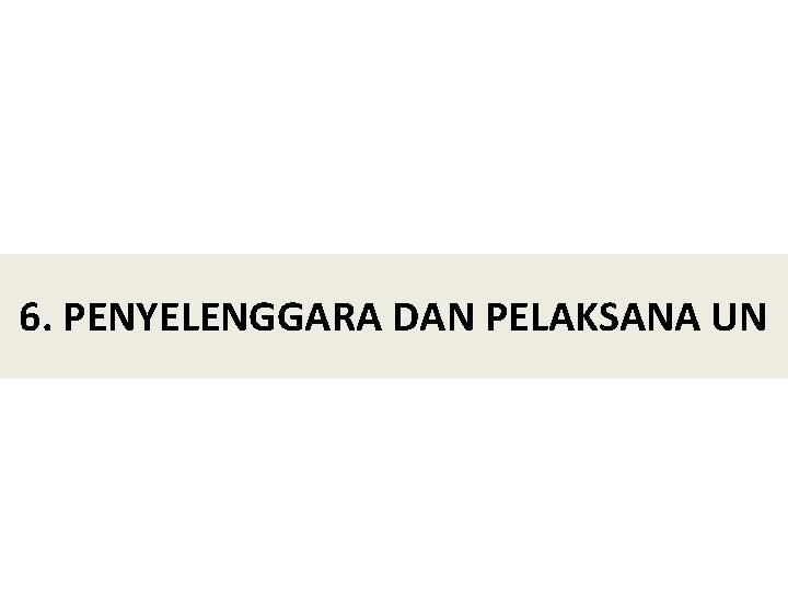 6. PENYELENGGARA DAN PELAKSANA UN 