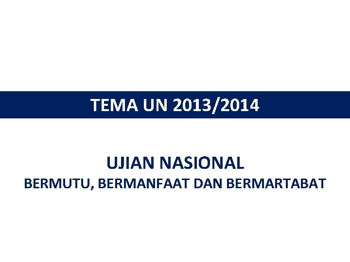 TEMA UN 2013/2014 UJIAN NASIONAL BERMUTU, BERMANFAAT DAN BERMARTABAT 