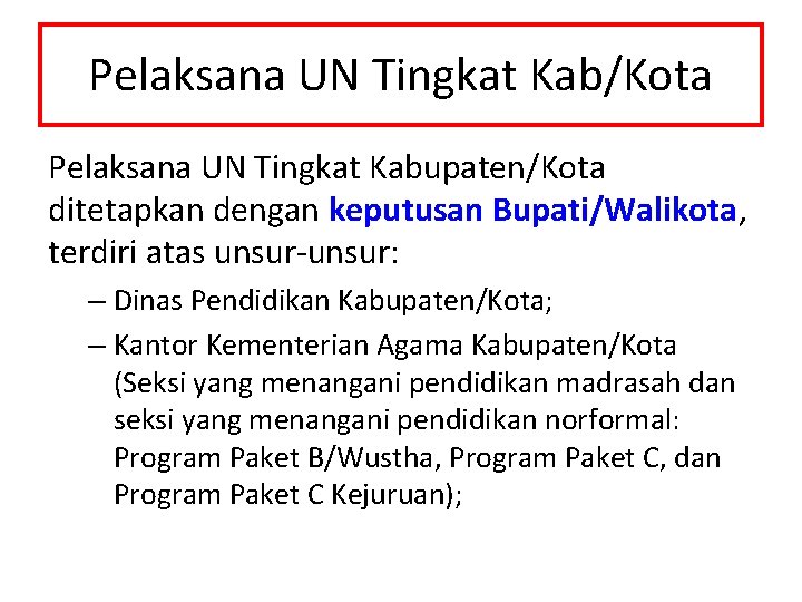 Pelaksana UN Tingkat Kab/Kota Pelaksana UN Tingkat Kabupaten/Kota ditetapkan dengan keputusan Bupati/Walikota, terdiri atas