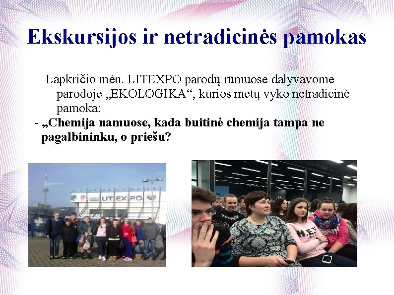 Ekskursijos ir netradicinės pamokas Lapkričio mėn. LITEXPO parodų rūmuose dalyvavome parodoje „EKOLOGIKA“, kurios metų