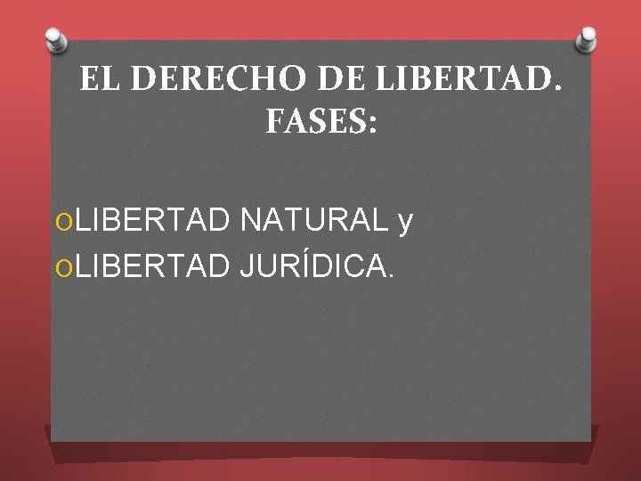 EL DERECHO DE LIBERTAD. FASES: OLIBERTAD NATURAL y OLIBERTAD JURÍDICA. 